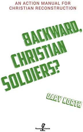 Backward, Christian Soldiers: An Action Manual for Christian Reconstruction